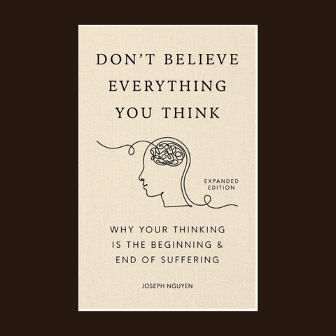 Don't Believe Everything You Think (Expanded Edition): Why Your Thinking Is the Beginning & End of Suffering