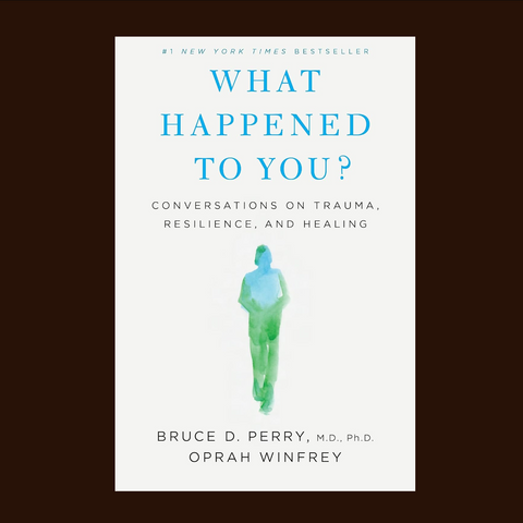 What Happened to You?: Conversations on Trauma, Resilience and Healing