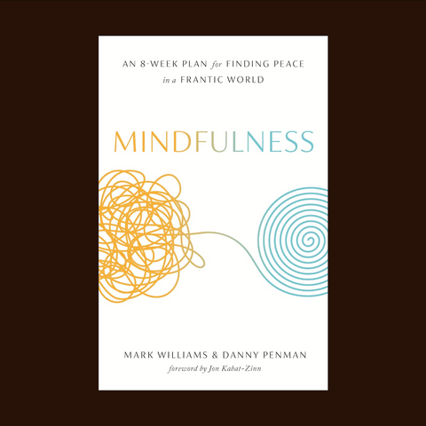 Mindfulness: An Eight-Week Plan for Finding Peace in a Frantic World