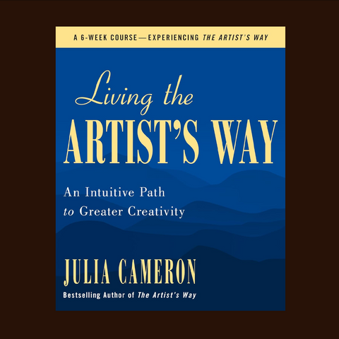 Living the Artist's Way: An Intuitive Path to Greater Creativity